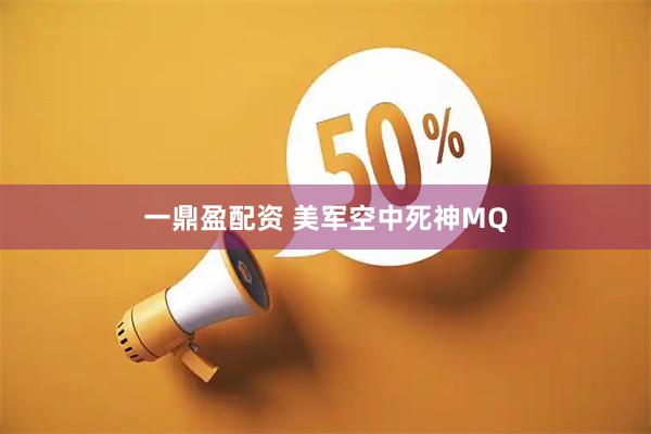 一鼎盈配资 美军空中死神MQ